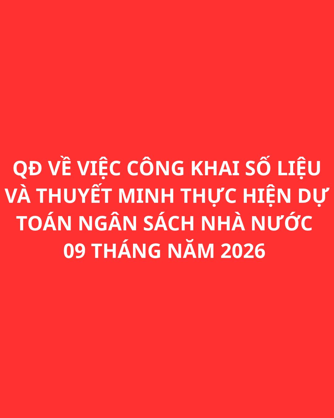 QUYẾT ĐỊNH VỀ VIỆC CÔNG KHAI SỐ LIỆU VÀ THUYẾT MINH THỰC HIỆN DỰ TOÁN NGÂN SÁCH NHÀ NƯỚC 09 THÁNG NĂM 2026